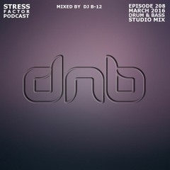 Stress Factor Podcast 208 - DJ B-12 - March 2016 Drum and Bass Studio Mix
