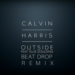 Outside - Calvin Harris & Ellie Goulding( BEAT DROP Remix )