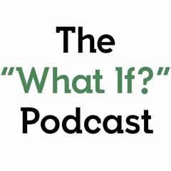 The "What If" Podcast: Episode 1