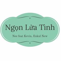 Ngọn Lửa Tình - Nee feat Kevin, Enkul New