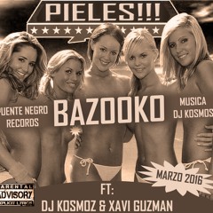 PIELES - BAZOOKO FT DJ KOSMOS & XAVI GUZMAN