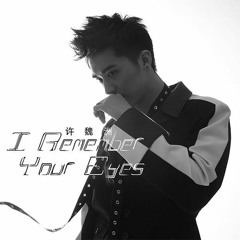I Remember Your Eyes - 许魏洲ZZ / Xu Weizhou /  Hứa Ngụy Châu
