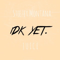 Steezey Montana x JUICE - Idk Yet Prod. Dee Beats