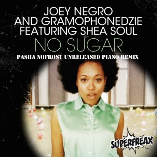 Joey Negro & Gramophonedzie Feat. Shea Soul - No Sugar (Pasha NoFrost Unreleased Piano Remix)