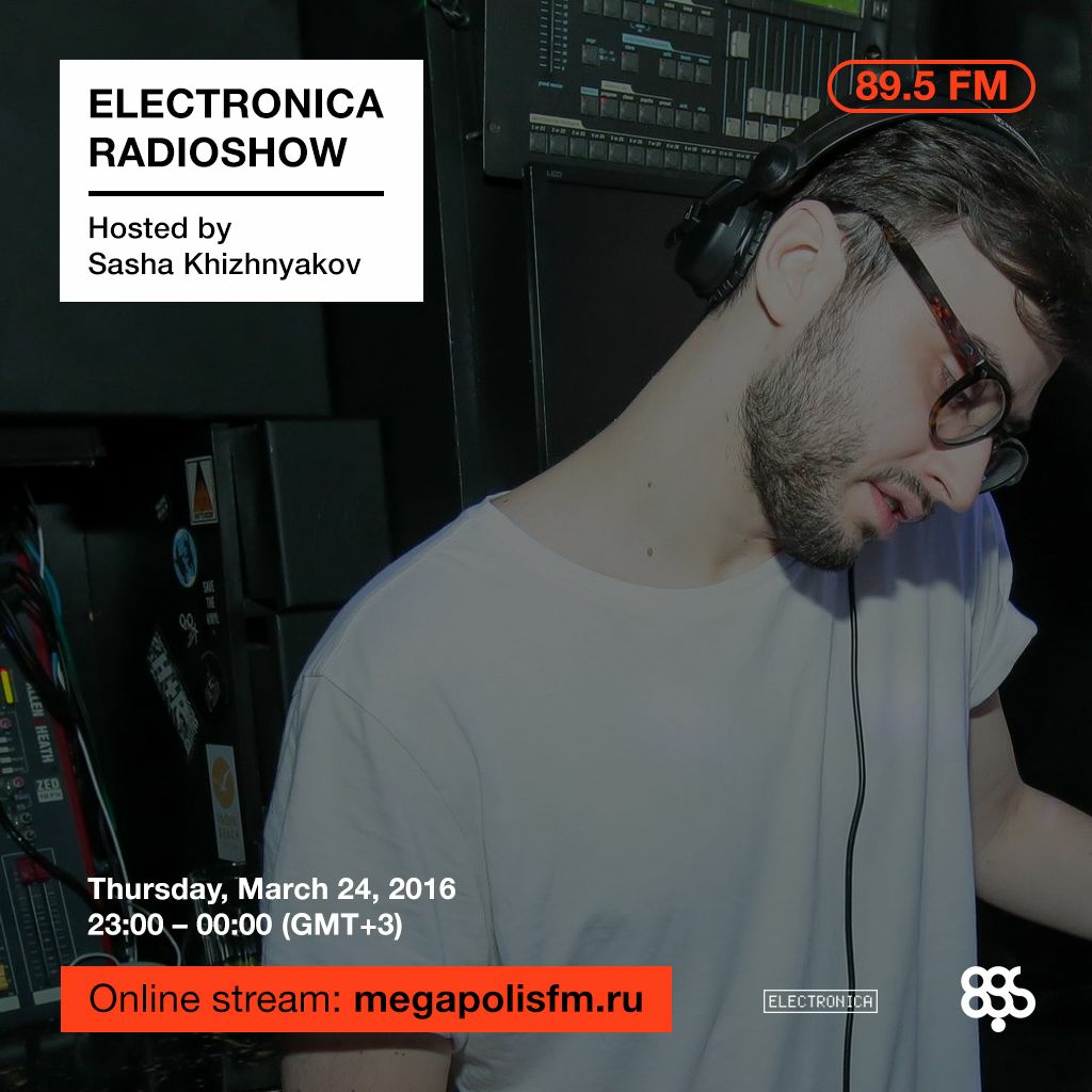 Electronica Radioshow @ Megapolis 89.5 FM – 24.03.2016 w/ Sasha Khizhnyakov