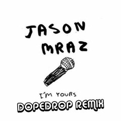 I'm Yours (DOPEDROP Remix) - Jason Mraz ***FREE DOWNLOAD***