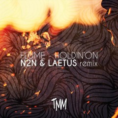 Flume - Holdin' On (N2N & Laetus Remix) [TMM Exclusive]