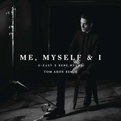 G - Eazy Feat. Bebe Rexha - Me Myself And I (Tom Arox Remix)