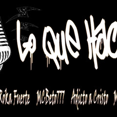 Lo que hacemos - MCBeto777 ft Roka Fuerte, Adicto a Cristo, roller g, Nexer y MCsammy
