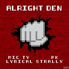 Mic Ty ft PK & Lyrical Strally - Alright Den