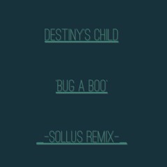 Destiny's Child - Bug a boo (Sollus Remix)