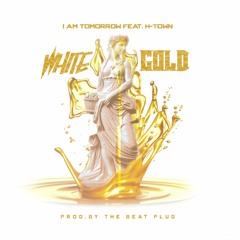 I AM TOMORROW Ft. H-TOWN - White Gold (Prod. The Beat Plug)