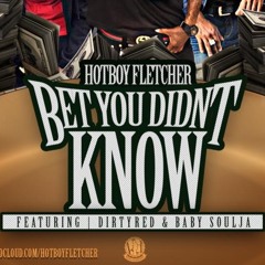Bet You Didn't Know (HotBoyFletcher feat. Baby Soulja & Dirty Red)