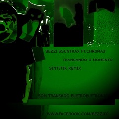 Bezzi & Suntrax ft.Chr0ma3 - Transando o Momento (Sintetik Remix)