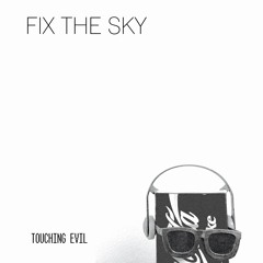FIX THE SKY - Touching Evil