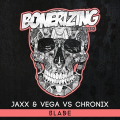 Jaxx & Vega vs Chronix - Blade [Bonerizing Records] Out Now!