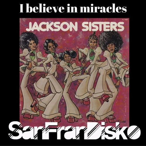 Stream I Believe In Miracles-Jackson Sisters -SanFranDisko Re 
