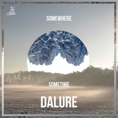 009 ❛ Dalure : Somewhere, Sometime ❜