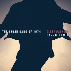The Chain Gang Of 1974 - Sleepwalking (Dazzo Remix) [FREE DL]