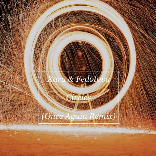 Xara & Fedotova - Circles (Once Again Remix)