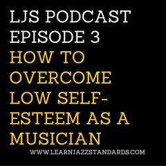 LJS 03- How To Overcome Low Self-Esteem As A Musician