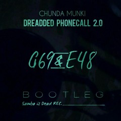 Chunda Munki - DREADDED PHONECALL 2.0 (G69 & E48 Bootleg)