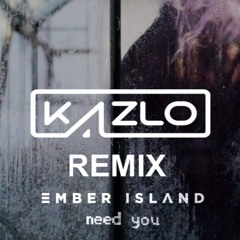 Ember Island - Need You (Kazlo Remix)