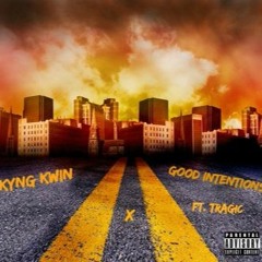 Kyng Kwin x Good Intentions ( Feat. TraGic )