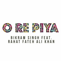 O Re Piya - By Bikram Singh Feat. Rahat Fateh Ali Khan