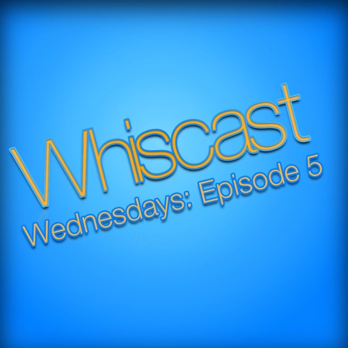 Whiscast - Wednesdays: Episode 5