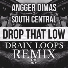 Angger Dimas & South Central Ft. Feral Is Kinky - Drop That Low (DRAIN LOOPS REMIX)