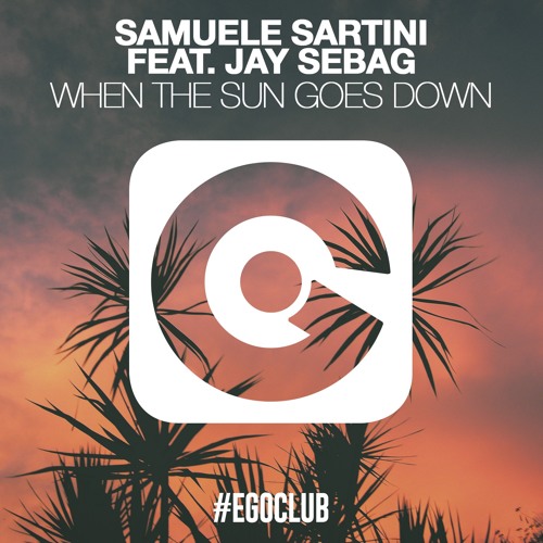 Stream Samuele Sartini Feat Jay Sebag When The Sun Goes Down Radio