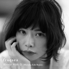 fraqsea "Always With U (Michika Edit Remix)"