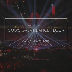 God's Great Dance Floor- Chris Tomlin (Aaron Shaw Remix)