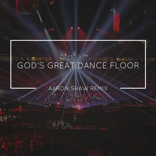 God X27 S Great Dance Floor Chris Tomlin Aaron Shaw Remix