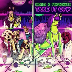 Snails & Protohype - Take It Off [Free Download]