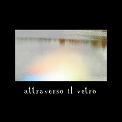 Attraverso il vetro / Through the Glass