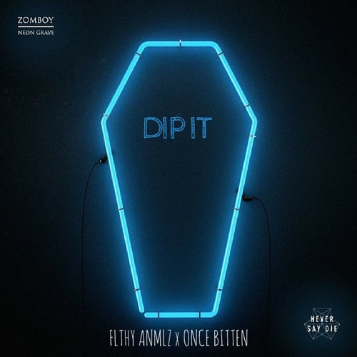 Zomboy- Dip It(FLTHY ANMLZ X ONCE BITTEN FLIP)