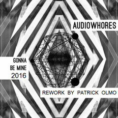 Audiowhores - Gonna Be Mine (Remix 2016 - Rework By Patrick Olmo) - March 2016 - Free Download