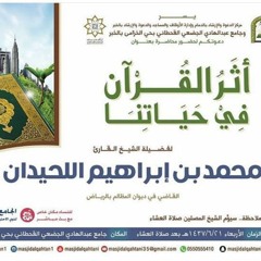 محاضرة بعنوان " أثر القرآن في حياتنا " القارئ محمد اللحيدان