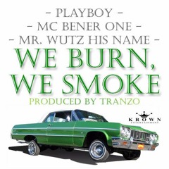 Playboy, MC Bener One & Mr. Wutz His Name - We Burn, We Smoke (Prod by TRANZO)