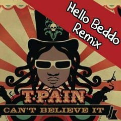 T-Pain - Can't Believe It (Hello Beddo Remix)
