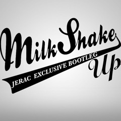 Milkshake Up  (Jerac  Exclusive Bootleg)