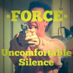 FORCE- Uncomfortable Silence