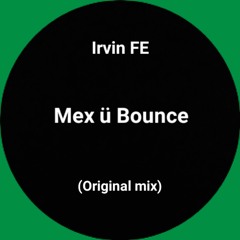 Irvin FE- Mex Ü Bounce (Original Mix)