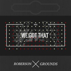 Grounds X Roberson - We Got That (MIX)