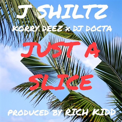 Just A Slice featuring Korry Deez & DJ Docta (Produced by Rich Kidd)