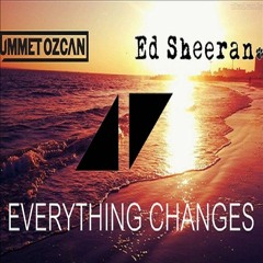 Avicii & Ummet Ozcan Feat. Ed. Sheeran - Everything Changes