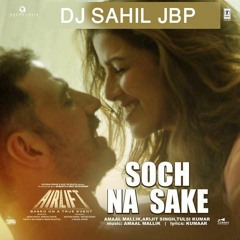 Soch Na Sake (Arijit Singh) Airlift Mix By DJ SAHIL JBP