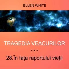 28. În fața raportului vieții - TRAGEDIA VEACURILOR | Ellen G.White